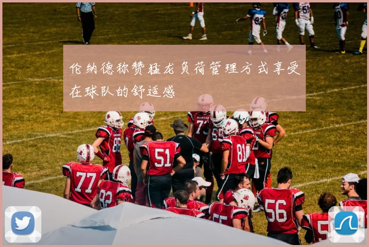 伦纳德称赞猛龙负荷管理方式享受在球队的舒适感