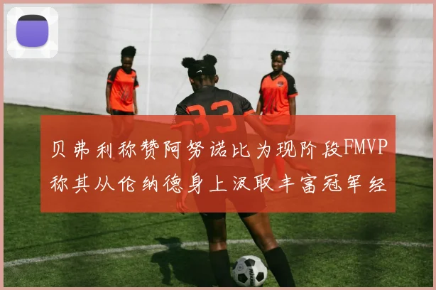 贝弗利称赞阿努诺比为现阶段FMVP称其从伦纳德身上汲取丰富冠军经验