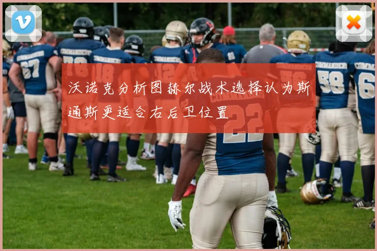 沃诺克分析图赫尔战术选择认为斯通斯更适合右后卫位置